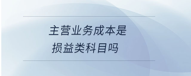 主营业务成本是损益类科目吗