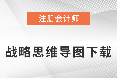 2023年注会战略思维导图下载入口 2023年注会战略思维导图下载入口