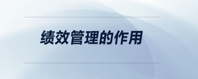 绩效管理的作用 绩效管理的作用