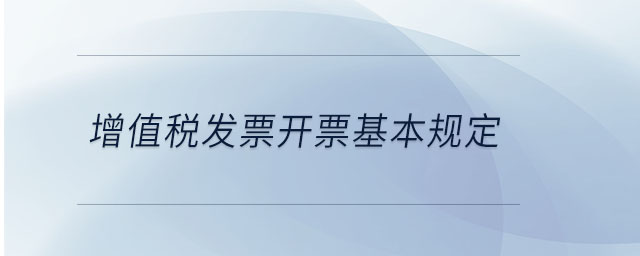 增值税发票开票基本规定 增值税发票开票基本规定