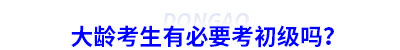 大龄考生有必要考初级会计吗？