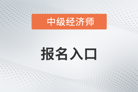 2023年中级经济师报名网址入口是什么