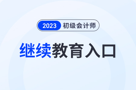 2023年初级会计继续教育入口是哪个？
