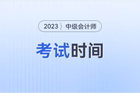 中级会计师2023考试时间具体在什么时候？