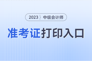 会计中级准考证打印入口2023年是什么