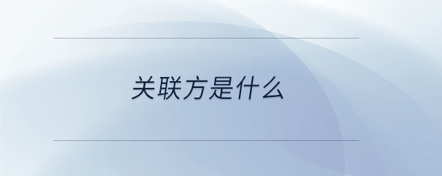 关联方是什么 关联方是什么