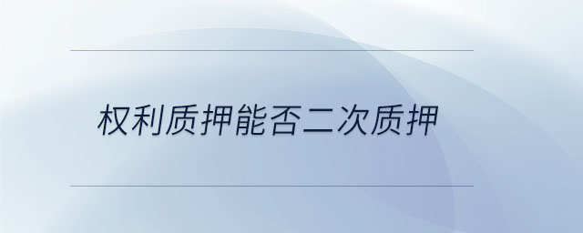 权利质押能否二次质押 权利质押能否二次质押