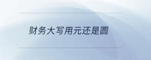 财务大写用元还是圆
