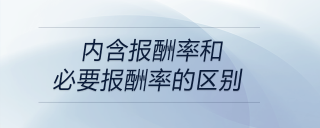 内含报酬率和必要报酬率的区别