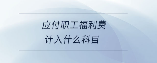 应付职工福利费计入什么科目