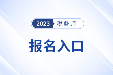 税务师报名官网入口2023及时间安排