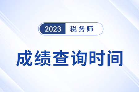 2023年山东税务师考试成绩查询时间是什么时候？