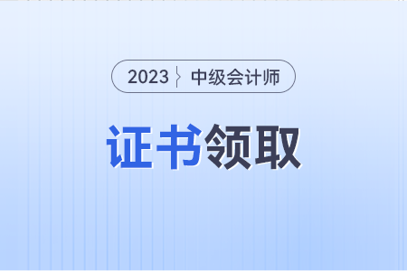 2023年中级会计职称证书发放时间是什么时候？