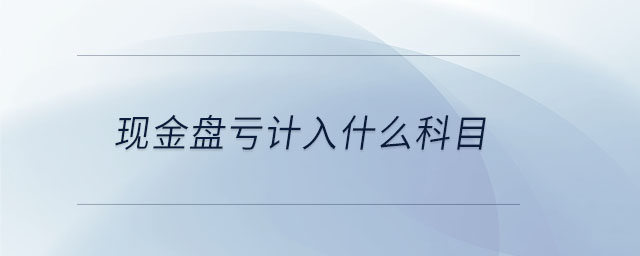 现金盘亏计入什么科目