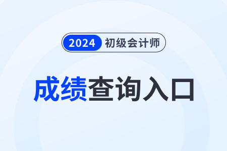 初级会计成绩查询入口2024年是什么？