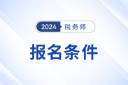 24年税务师报考条件是什么？公布了吗？