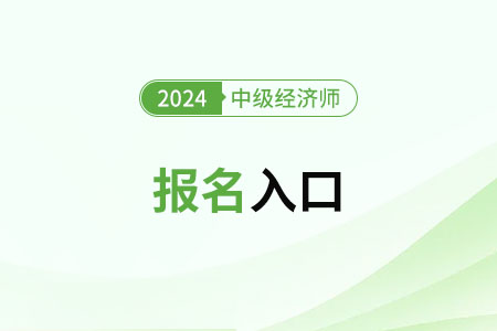 2024年中级经济师报名官方入口具体是什么