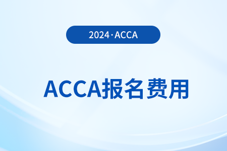 acca2024年9月考试报名费用是多少