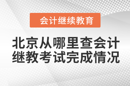 北京从哪里查会计继续教育考试完成情况？