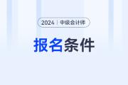 24年中级会计职称报名都有哪些条件啊？