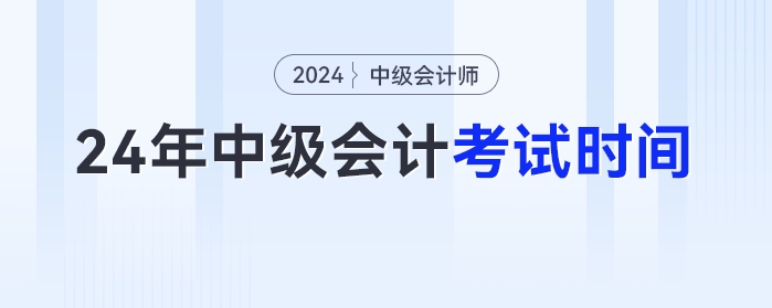 2024年中级会计考试时间已经发布！9月7日开考！