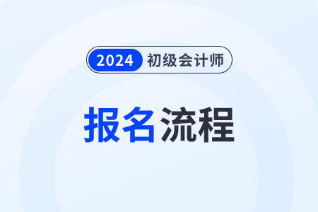 24年初级会计职称考试报名流程