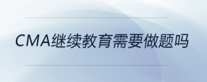 cma继续教育需要做题吗