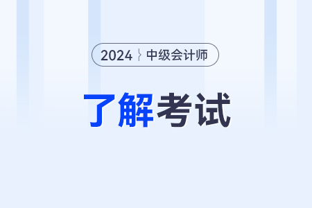 2024中级会计师考试范围是怎样的呢？