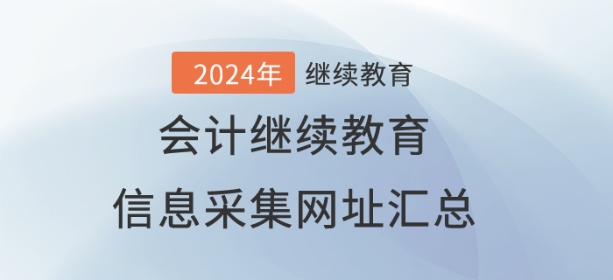 2024年会计继续教育信息采集网址汇总