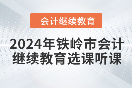 2024年铁岭市会计继续教育选课听课要求