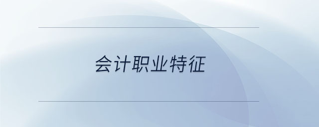 会计职业特征 会计职业特征