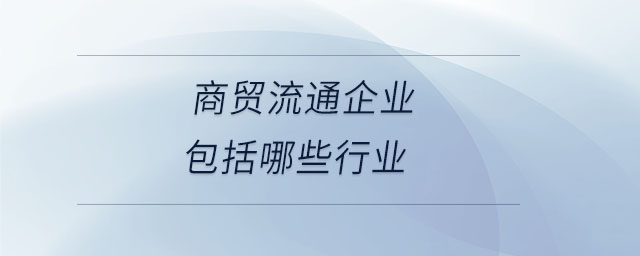 商贸流通企业包括哪些行业