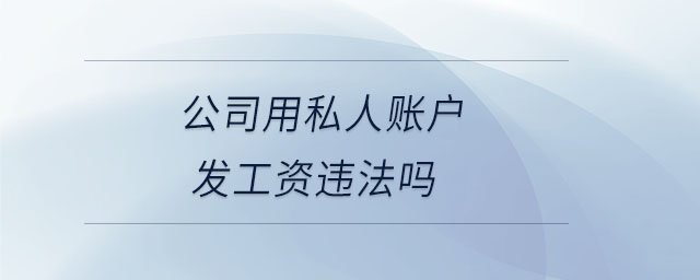 公司用私人账户发工资违法吗