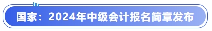 国家：2024年中级会计报名简章发布