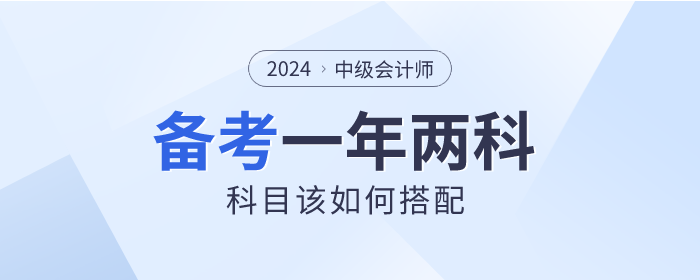 2024年中级会计一年备考两科，如何选择才适合？