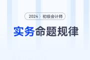 2024年《初级会计实务》科目特点及命题规律，新手考生速看！