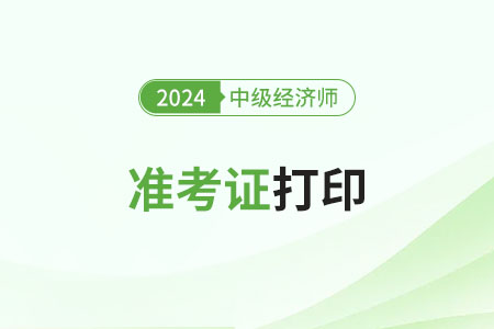甘肃2024年中级经济师准考证打印时间是哪天