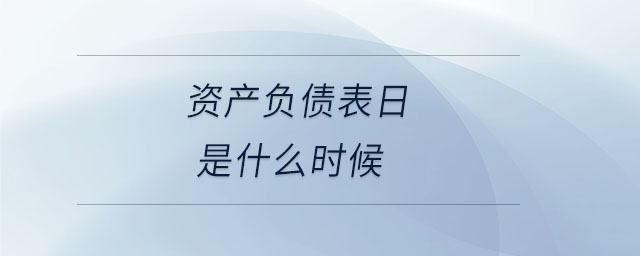 资产负债表日是什么时候 资产负债表日是什么时候