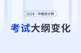 2024年中级会计各科目考试大纲变化解析！一键收藏！