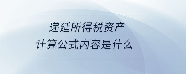 递延所得税资产计算公式内容是什么 递延所得税资产计算公式内容是什么
