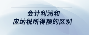 会计利润和应纳税所得额的区别