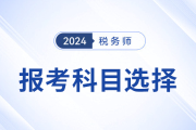 备战2024年税务师考试，报考科目应该怎么选？