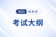 2024税务师考试大纲什么时候公布？