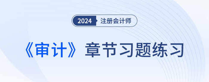 逐章巩固！2024年注会审计章节习题，赶快打卡！