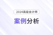 2024年高级会计师考试案例分析5月2日