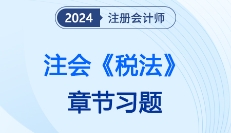 逐章击破“碎”法！注会《税法》章节习题，以题整合全科思路