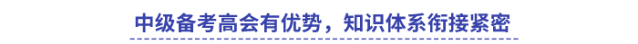 中级备考高会有优势,知识体系衔接紧密 中级备考高会有优势,知识体系衔接紧密