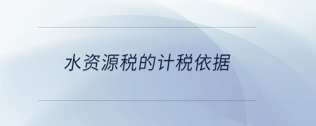 水资源税的计税依据 水资源税的计税依据