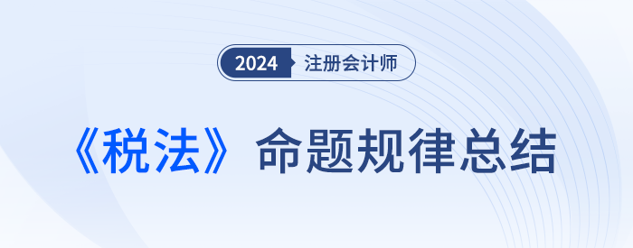 求新、求稳、求实！收藏本文，帮你抓住注会税法命题的主旋律