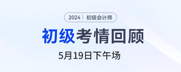 初级会计5月19日下午考试，反馈初级会计实务不难！